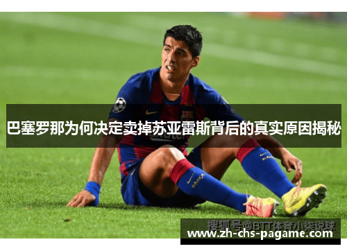 巴塞罗那为何决定卖掉苏亚雷斯背后的真实原因揭秘 巴塞罗那为何决定卖掉苏亚雷斯背后的真实原因揭秘
