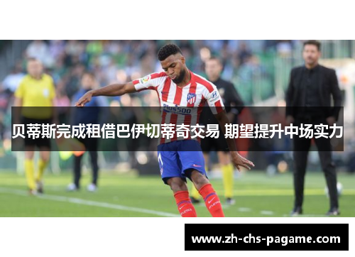 贝蒂斯完成租借巴伊切蒂奇交易 期望提升中场实力