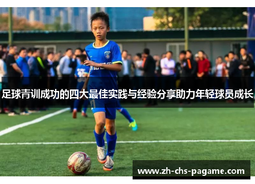 足球青训成功的四大最佳实践与经验分享助力年轻球员成长 足球青训成功的四大最佳实践与经验分享助力年轻球员成长