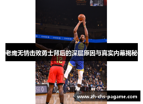 老鹰无情击败勇士背后的深层原因与真实内幕揭秘 老鹰无情击败勇士背后的深层原因与真实内幕揭秘
