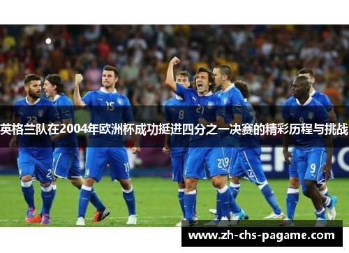 英格兰队在2004年欧洲杯成功挺进四分之一决赛的精彩历程与挑战 英格兰队在2004年欧洲杯成功挺进四分之一决赛的精彩历程与挑战