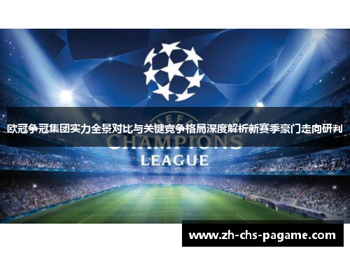 欧冠争冠集团实力全景对比与关键竞争格局深度解析新赛季豪门走向研判