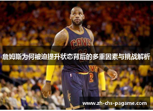 詹姆斯为何被迫提升状态背后的多重因素与挑战解析 詹姆斯为何被迫提升状态背后的多重因素与挑战解析