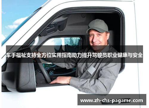 车手福祉支持全方位实用指南助力提升驾驶员职业健康与安全 车手福祉支持全方位实用指南助力提升驾驶员职业健康与安全