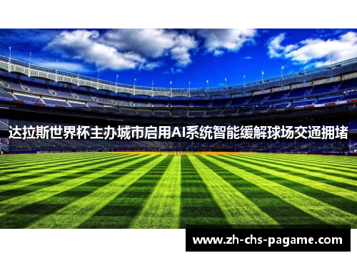 达拉斯世界杯主办城市启用AI系统智能缓解球场交通拥堵 达拉斯世界杯主办城市启用AI系统智能缓解球场交通拥堵